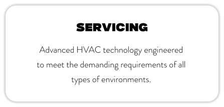 SERVICING Advanced HVAC technology engineered to meet the demanding requirements of all types of environments.